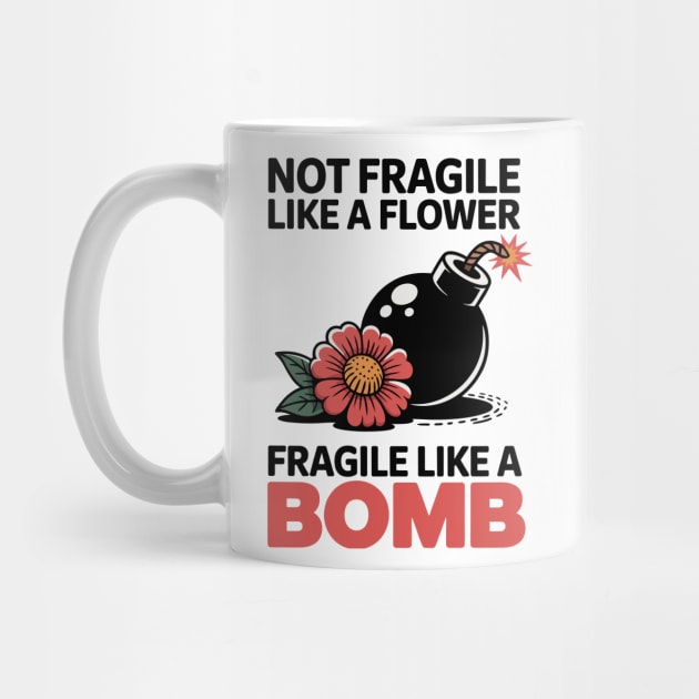 Not Fragile Like A Flower Fragile Like A Bomb by CreativeSage